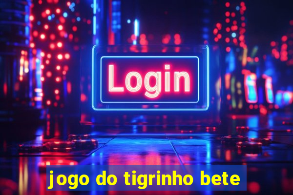 jogo do tigrinho bete